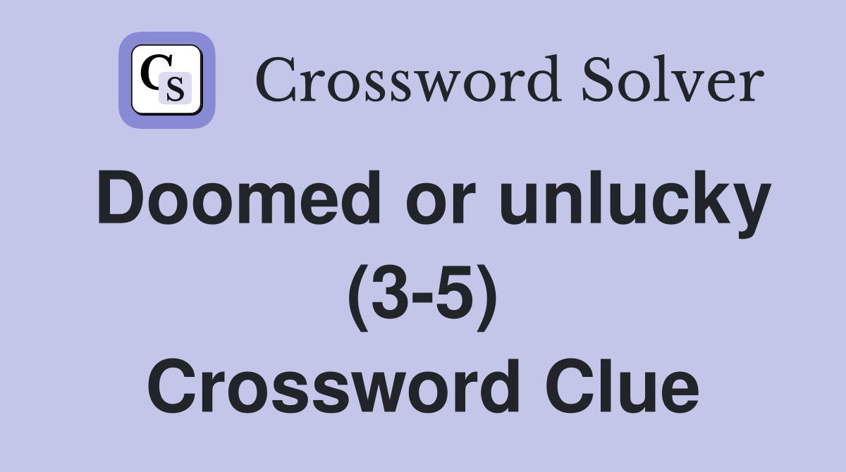 Doomed or unlucky (3 5) Crossword Clue Answers Crossword Solver